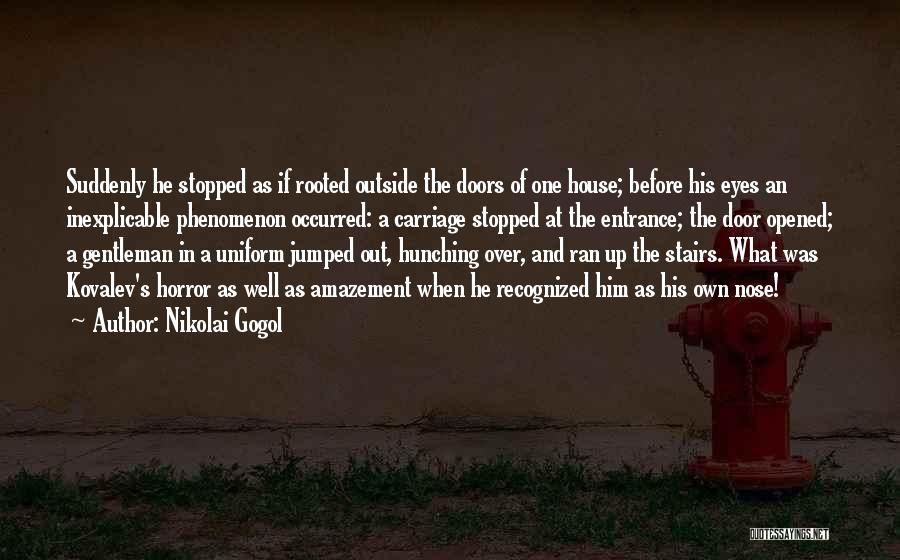 Nikolai Gogol Quotes: Suddenly He Stopped As If Rooted Outside The Doors Of One House; Before His Eyes An Inexplicable Phenomenon Occurred: A