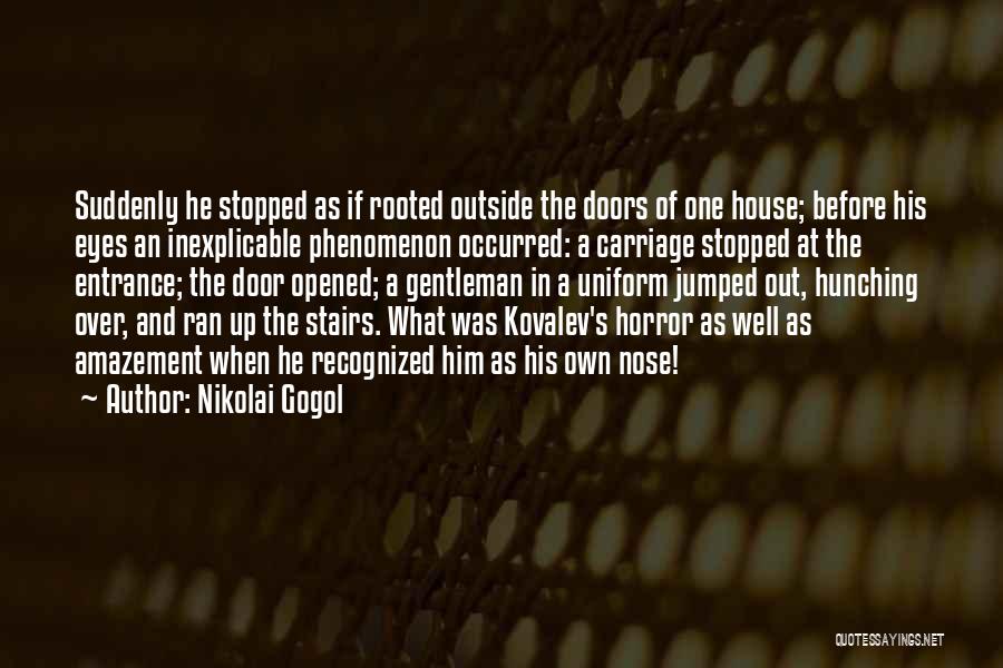 Nikolai Gogol Quotes: Suddenly He Stopped As If Rooted Outside The Doors Of One House; Before His Eyes An Inexplicable Phenomenon Occurred: A