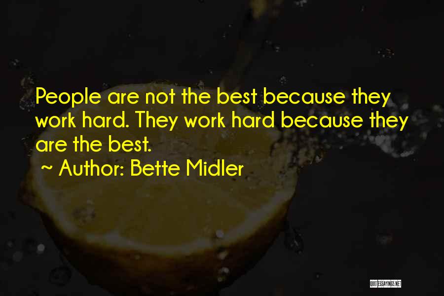 Bette Midler Quotes: People Are Not The Best Because They Work Hard. They Work Hard Because They Are The Best.