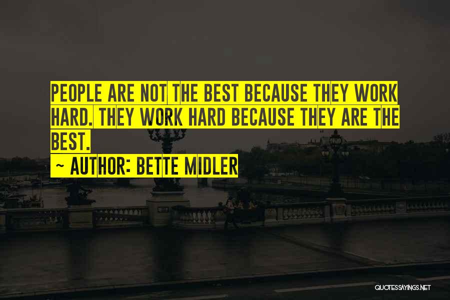 Bette Midler Quotes: People Are Not The Best Because They Work Hard. They Work Hard Because They Are The Best.