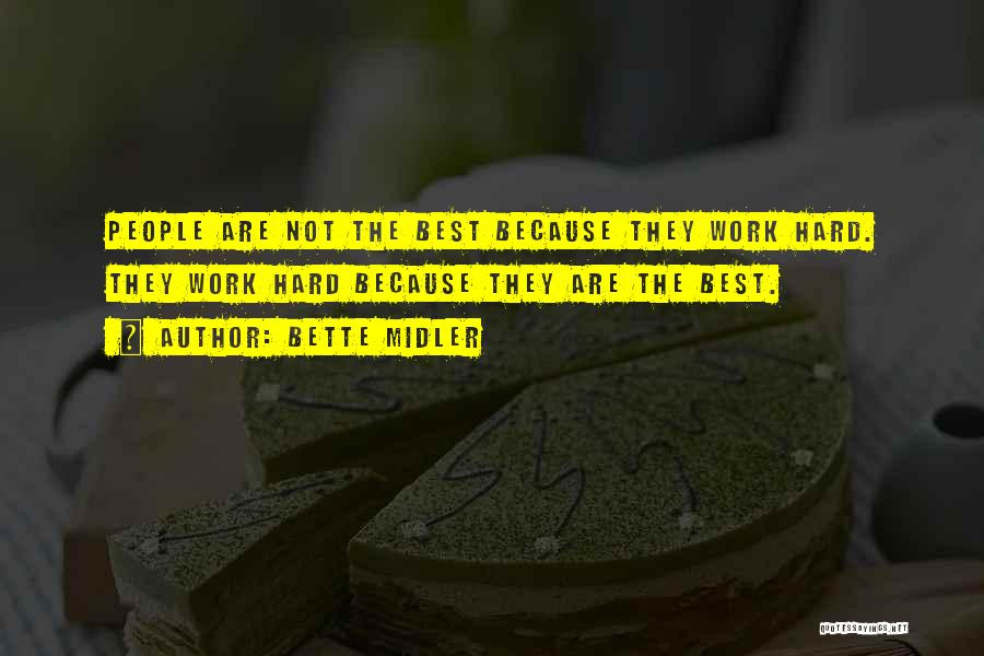 Bette Midler Quotes: People Are Not The Best Because They Work Hard. They Work Hard Because They Are The Best.