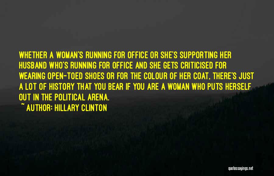 Hillary Clinton Quotes: Whether A Woman's Running For Office Or She's Supporting Her Husband Who's Running For Office And She Gets Criticised For