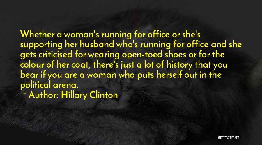 Hillary Clinton Quotes: Whether A Woman's Running For Office Or She's Supporting Her Husband Who's Running For Office And She Gets Criticised For