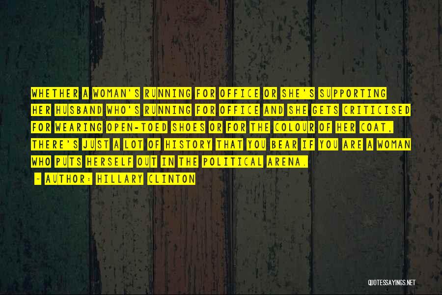 Hillary Clinton Quotes: Whether A Woman's Running For Office Or She's Supporting Her Husband Who's Running For Office And She Gets Criticised For