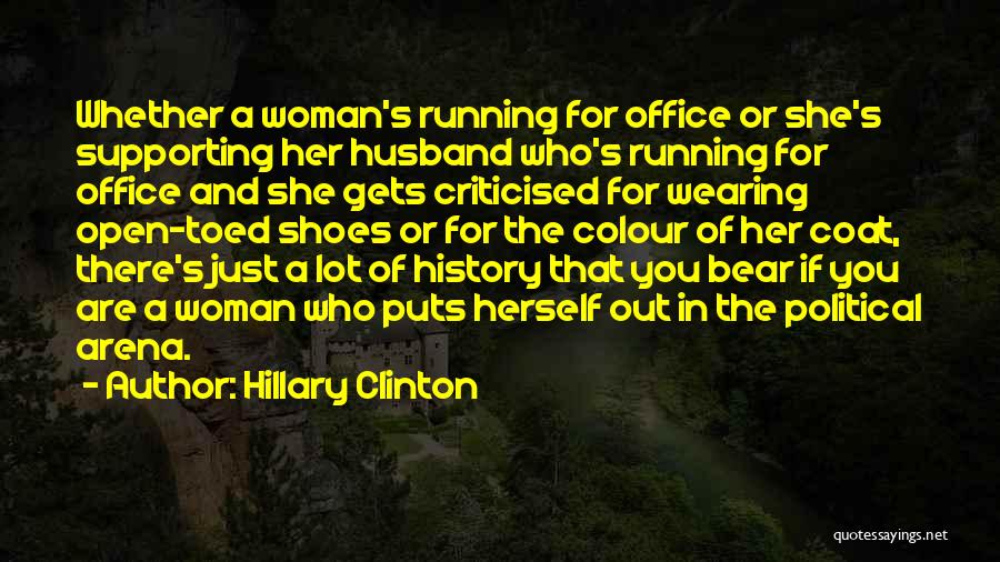 Hillary Clinton Quotes: Whether A Woman's Running For Office Or She's Supporting Her Husband Who's Running For Office And She Gets Criticised For