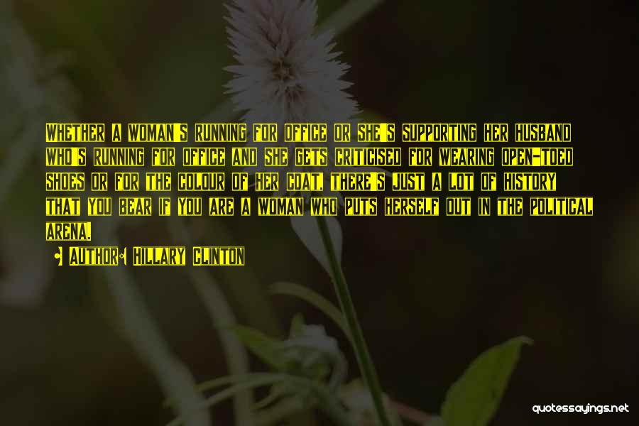 Hillary Clinton Quotes: Whether A Woman's Running For Office Or She's Supporting Her Husband Who's Running For Office And She Gets Criticised For