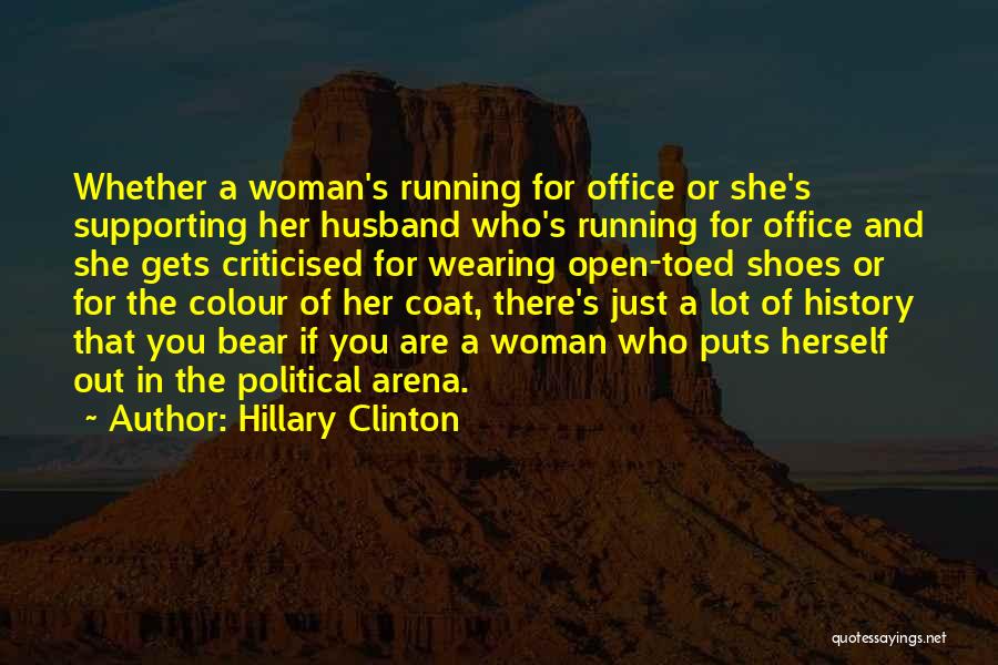 Hillary Clinton Quotes: Whether A Woman's Running For Office Or She's Supporting Her Husband Who's Running For Office And She Gets Criticised For