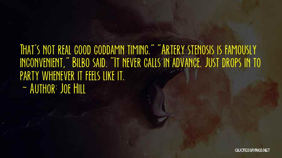 Joe Hill Quotes: That's Not Real Good Goddamn Timing. Artery Stenosis Is Famously Inconvenient, Bilbo Said. It Never Calls In Advance. Just Drops