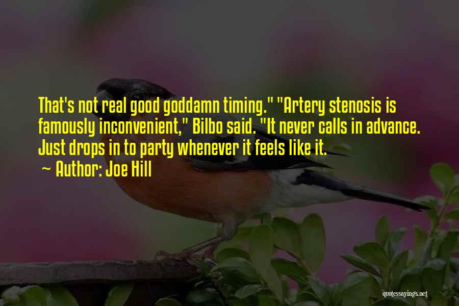 Joe Hill Quotes: That's Not Real Good Goddamn Timing. Artery Stenosis Is Famously Inconvenient, Bilbo Said. It Never Calls In Advance. Just Drops