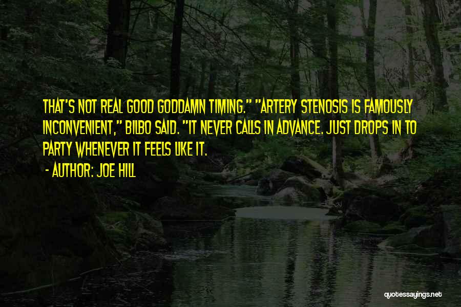 Joe Hill Quotes: That's Not Real Good Goddamn Timing. Artery Stenosis Is Famously Inconvenient, Bilbo Said. It Never Calls In Advance. Just Drops