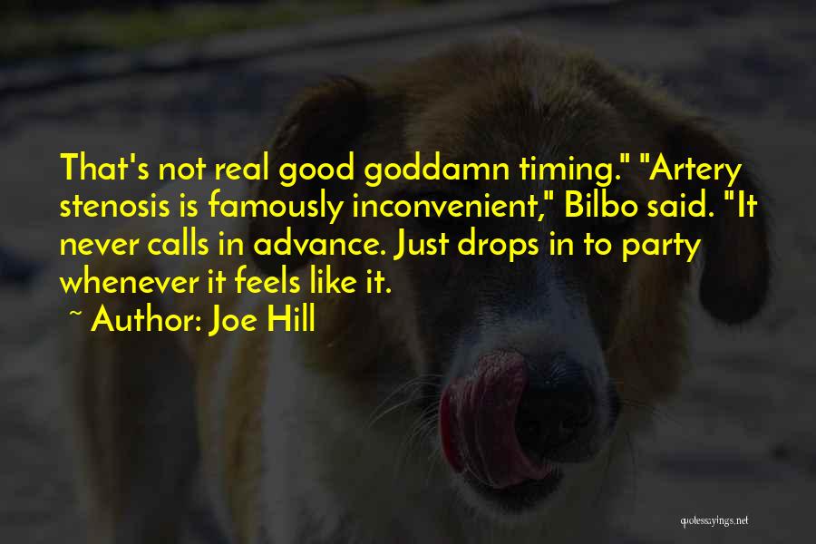 Joe Hill Quotes: That's Not Real Good Goddamn Timing. Artery Stenosis Is Famously Inconvenient, Bilbo Said. It Never Calls In Advance. Just Drops