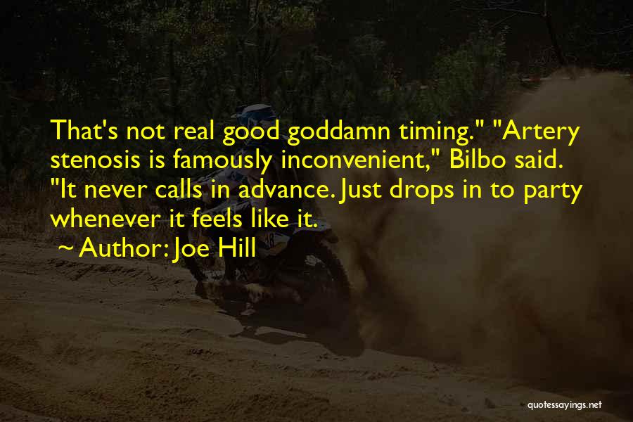 Joe Hill Quotes: That's Not Real Good Goddamn Timing. Artery Stenosis Is Famously Inconvenient, Bilbo Said. It Never Calls In Advance. Just Drops