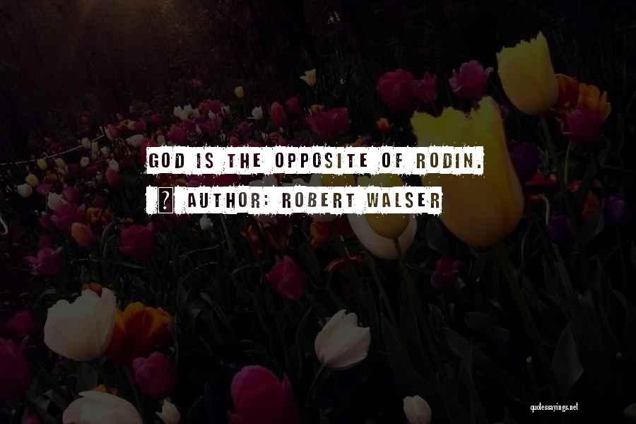 Robert Walser Quotes: God Is The Opposite Of Rodin.