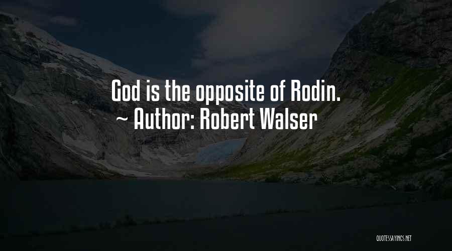 Robert Walser Quotes: God Is The Opposite Of Rodin.