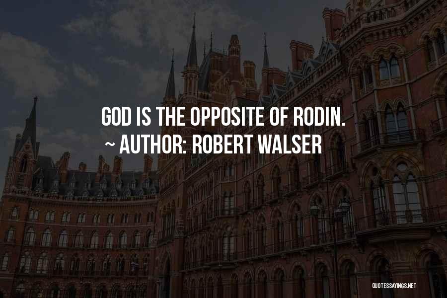Robert Walser Quotes: God Is The Opposite Of Rodin.