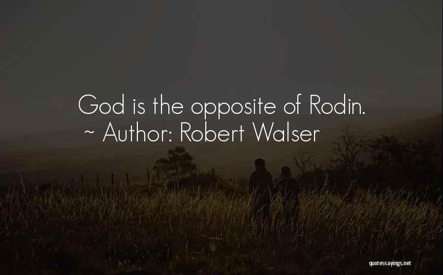 Robert Walser Quotes: God Is The Opposite Of Rodin.