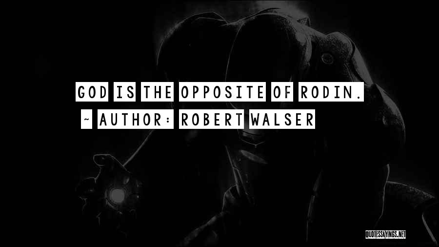 Robert Walser Quotes: God Is The Opposite Of Rodin.