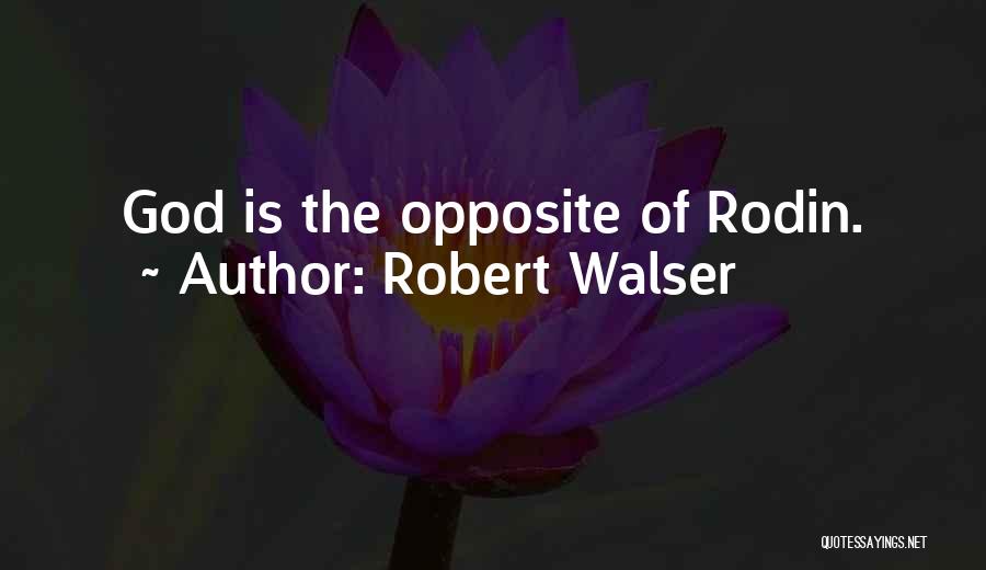 Robert Walser Quotes: God Is The Opposite Of Rodin.