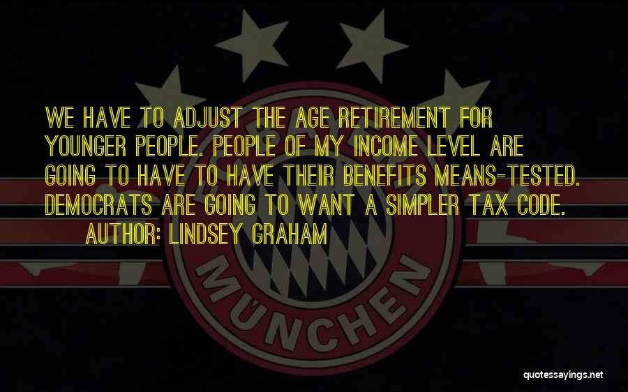 Lindsey Graham Quotes: We Have To Adjust The Age Retirement For Younger People. People Of My Income Level Are Going To Have To