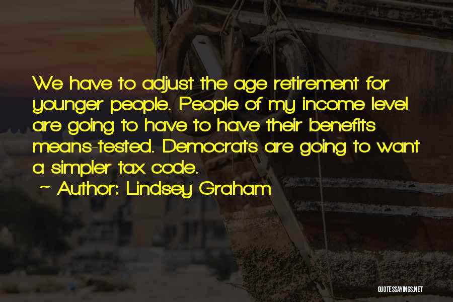 Lindsey Graham Quotes: We Have To Adjust The Age Retirement For Younger People. People Of My Income Level Are Going To Have To