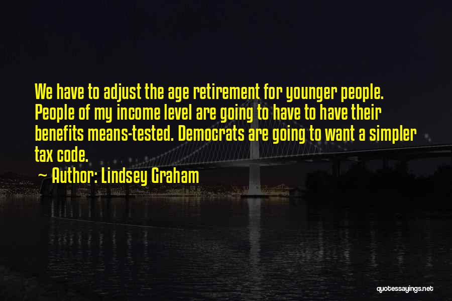 Lindsey Graham Quotes: We Have To Adjust The Age Retirement For Younger People. People Of My Income Level Are Going To Have To