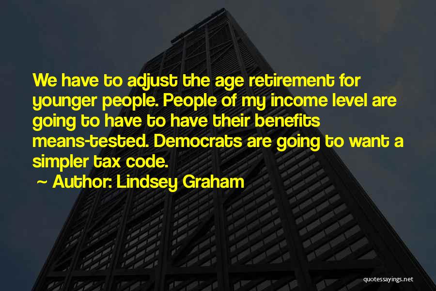 Lindsey Graham Quotes: We Have To Adjust The Age Retirement For Younger People. People Of My Income Level Are Going To Have To