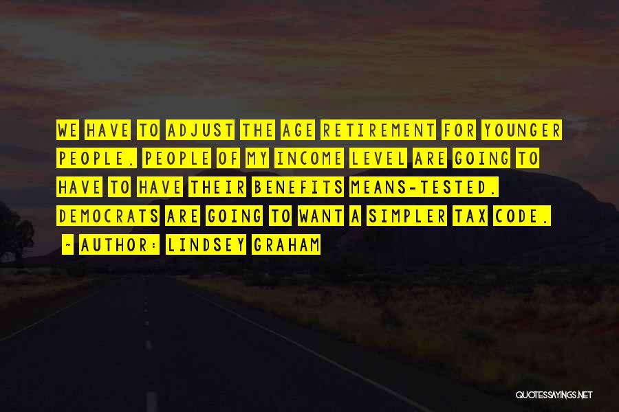 Lindsey Graham Quotes: We Have To Adjust The Age Retirement For Younger People. People Of My Income Level Are Going To Have To