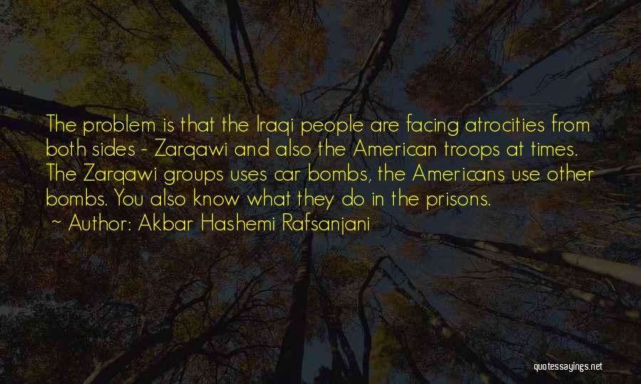 Akbar Hashemi Rafsanjani Quotes: The Problem Is That The Iraqi People Are Facing Atrocities From Both Sides - Zarqawi And Also The American Troops