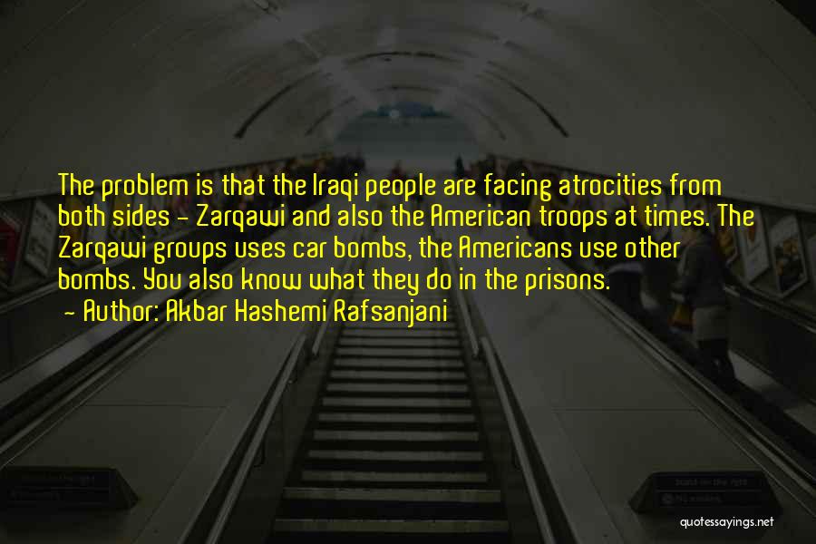 Akbar Hashemi Rafsanjani Quotes: The Problem Is That The Iraqi People Are Facing Atrocities From Both Sides - Zarqawi And Also The American Troops