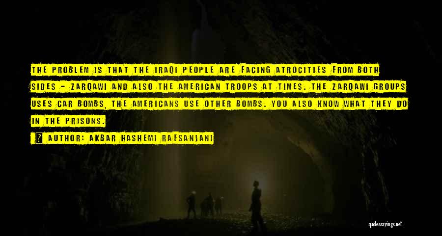 Akbar Hashemi Rafsanjani Quotes: The Problem Is That The Iraqi People Are Facing Atrocities From Both Sides - Zarqawi And Also The American Troops