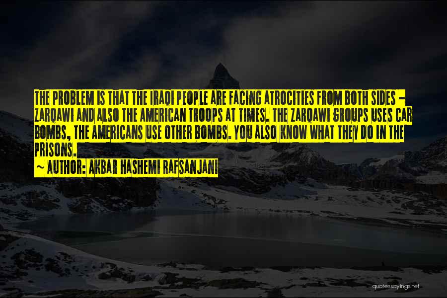 Akbar Hashemi Rafsanjani Quotes: The Problem Is That The Iraqi People Are Facing Atrocities From Both Sides - Zarqawi And Also The American Troops