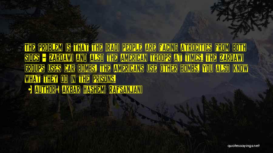 Akbar Hashemi Rafsanjani Quotes: The Problem Is That The Iraqi People Are Facing Atrocities From Both Sides - Zarqawi And Also The American Troops