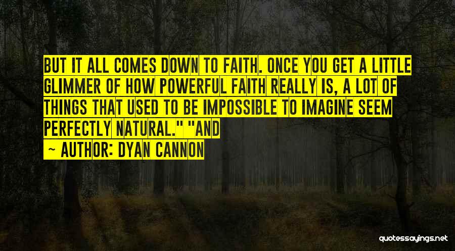 Dyan Cannon Quotes: But It All Comes Down To Faith. Once You Get A Little Glimmer Of How Powerful Faith Really Is, A