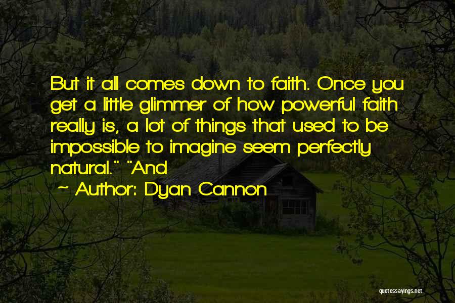 Dyan Cannon Quotes: But It All Comes Down To Faith. Once You Get A Little Glimmer Of How Powerful Faith Really Is, A