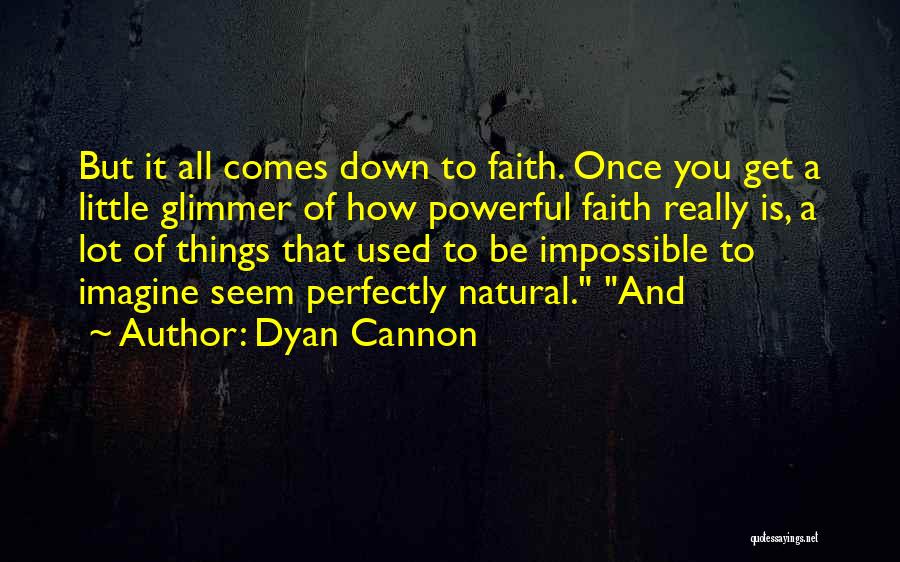 Dyan Cannon Quotes: But It All Comes Down To Faith. Once You Get A Little Glimmer Of How Powerful Faith Really Is, A