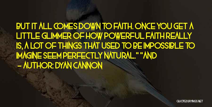 Dyan Cannon Quotes: But It All Comes Down To Faith. Once You Get A Little Glimmer Of How Powerful Faith Really Is, A