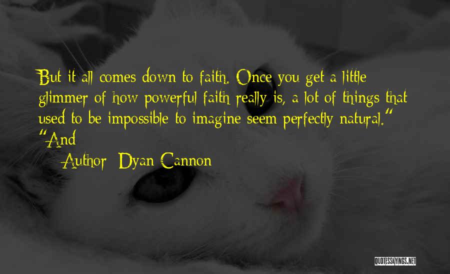 Dyan Cannon Quotes: But It All Comes Down To Faith. Once You Get A Little Glimmer Of How Powerful Faith Really Is, A