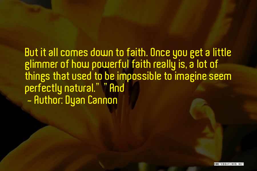 Dyan Cannon Quotes: But It All Comes Down To Faith. Once You Get A Little Glimmer Of How Powerful Faith Really Is, A