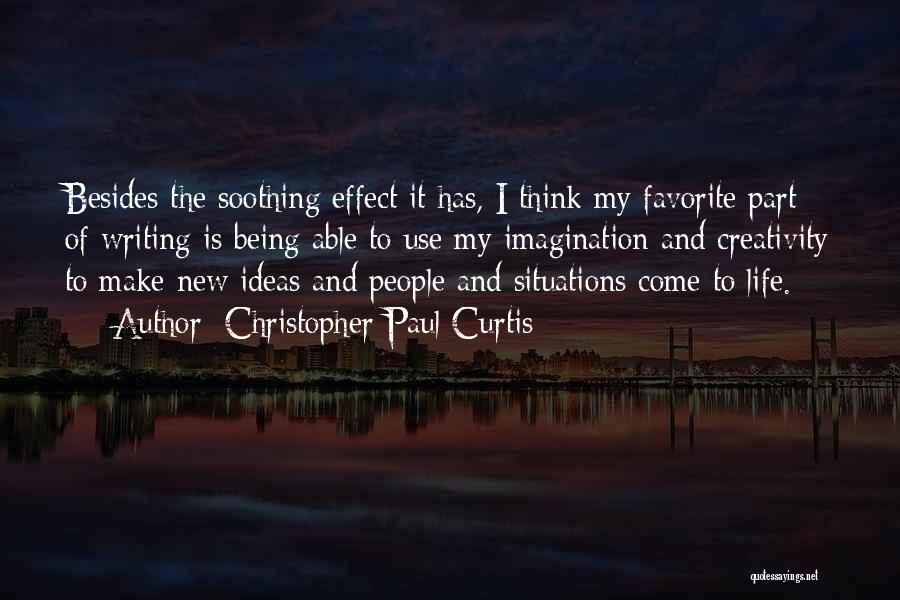 Christopher Paul Curtis Quotes: Besides The Soothing Effect It Has, I Think My Favorite Part Of Writing Is Being Able To Use My Imagination