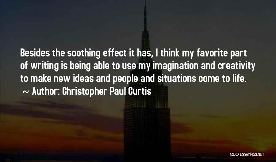 Christopher Paul Curtis Quotes: Besides The Soothing Effect It Has, I Think My Favorite Part Of Writing Is Being Able To Use My Imagination