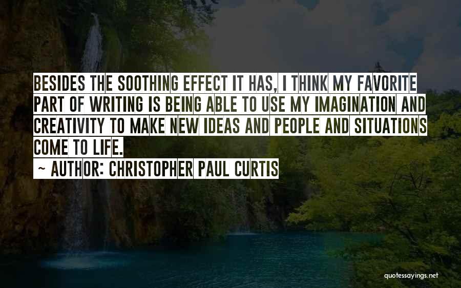 Christopher Paul Curtis Quotes: Besides The Soothing Effect It Has, I Think My Favorite Part Of Writing Is Being Able To Use My Imagination