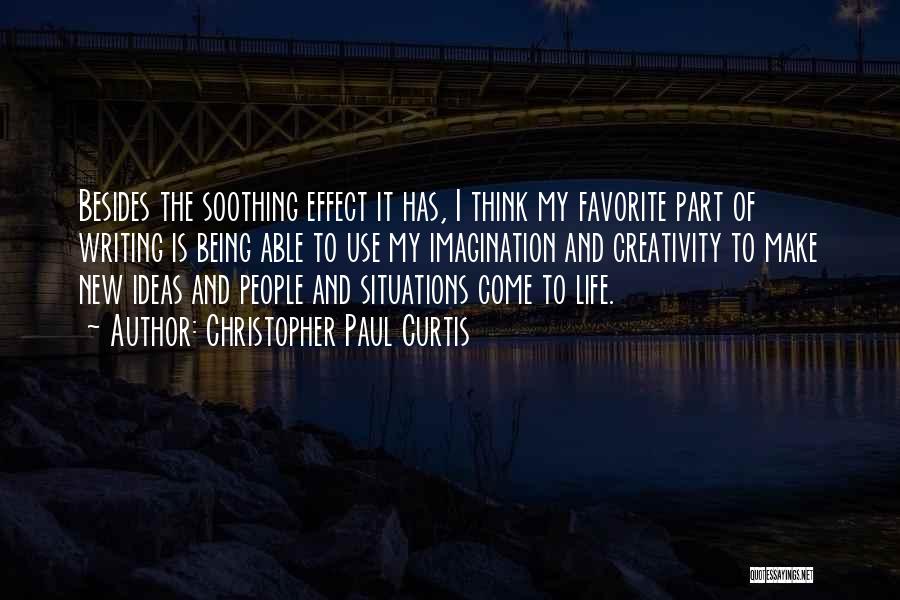 Christopher Paul Curtis Quotes: Besides The Soothing Effect It Has, I Think My Favorite Part Of Writing Is Being Able To Use My Imagination