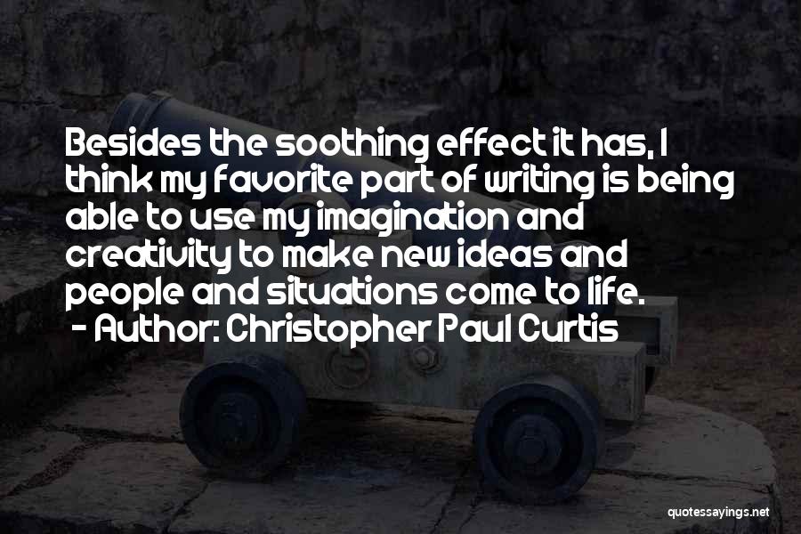 Christopher Paul Curtis Quotes: Besides The Soothing Effect It Has, I Think My Favorite Part Of Writing Is Being Able To Use My Imagination