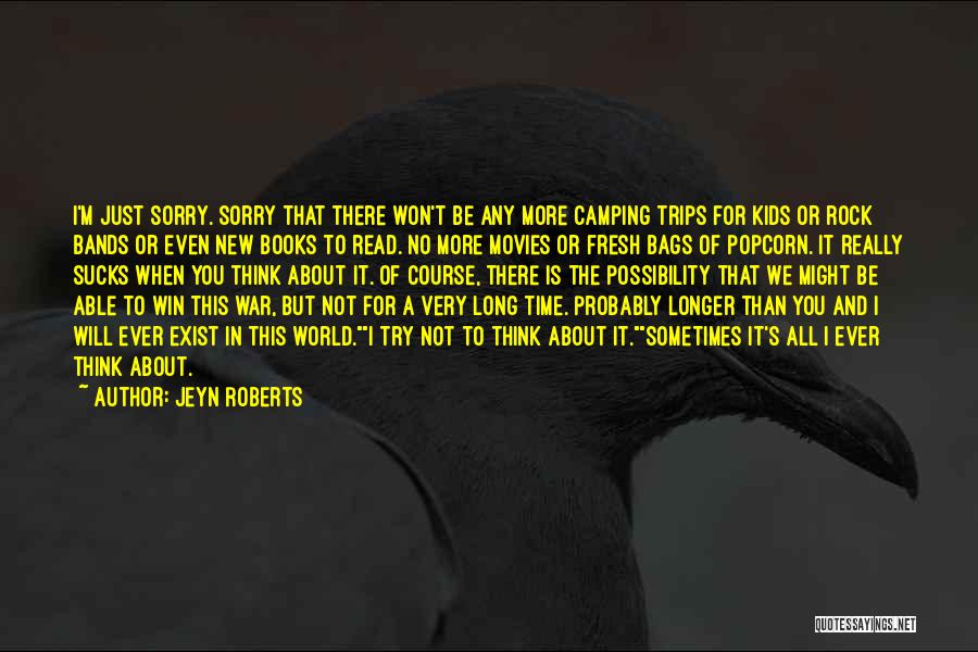 Jeyn Roberts Quotes: I'm Just Sorry. Sorry That There Won't Be Any More Camping Trips For Kids Or Rock Bands Or Even New