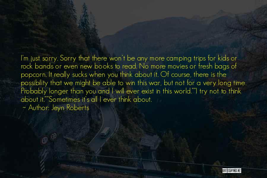 Jeyn Roberts Quotes: I'm Just Sorry. Sorry That There Won't Be Any More Camping Trips For Kids Or Rock Bands Or Even New