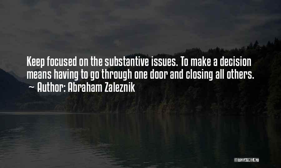 Abraham Zaleznik Quotes: Keep Focused On The Substantive Issues. To Make A Decision Means Having To Go Through One Door And Closing All