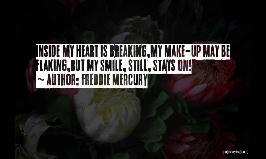 Freddie Mercury Quotes: Inside My Heart Is Breaking,my Make-up May Be Flaking,but My Smile, Still, Stays On!