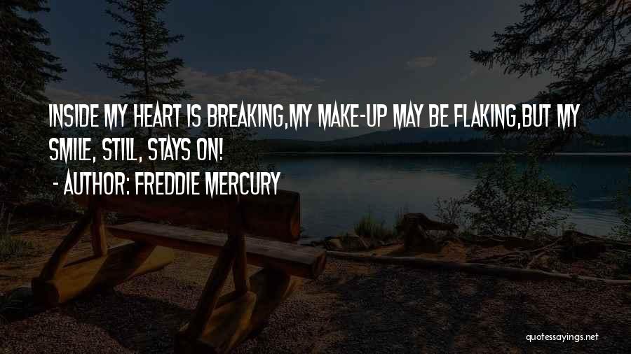 Freddie Mercury Quotes: Inside My Heart Is Breaking,my Make-up May Be Flaking,but My Smile, Still, Stays On!