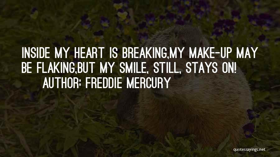 Freddie Mercury Quotes: Inside My Heart Is Breaking,my Make-up May Be Flaking,but My Smile, Still, Stays On!