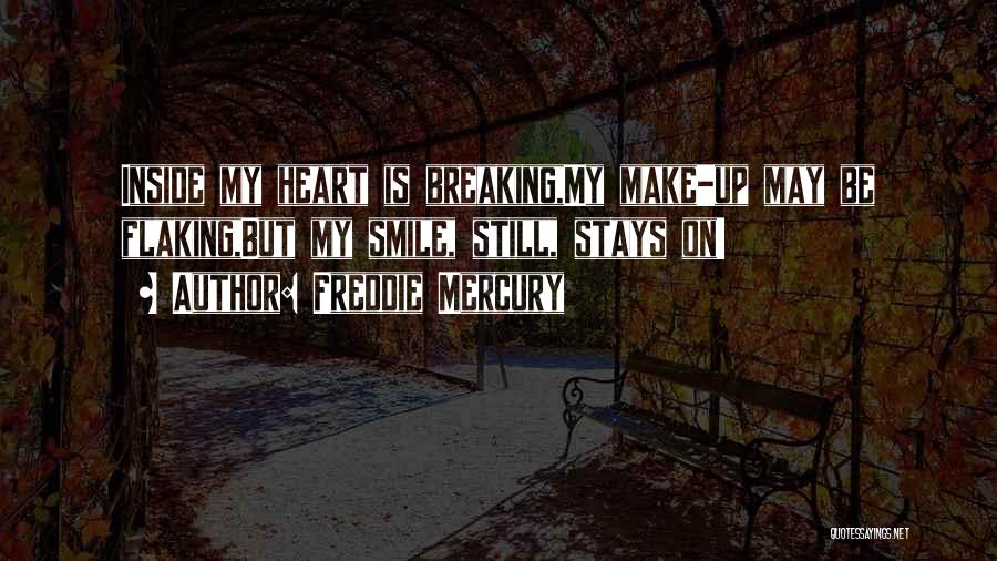 Freddie Mercury Quotes: Inside My Heart Is Breaking,my Make-up May Be Flaking,but My Smile, Still, Stays On!